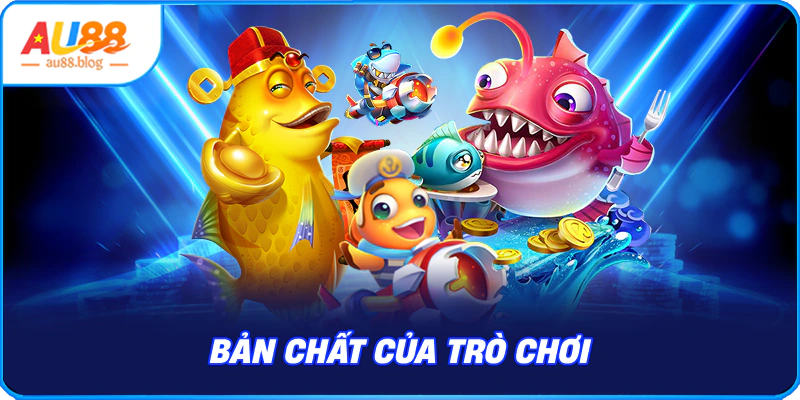 Bắn Cá Thần Tài – Giải Trí Hấp Dẫn, Thưởng Cực Lớn Bản chất của game bắn cá thần tài
