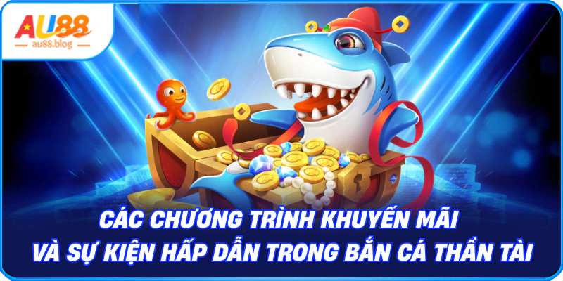 Bắn Cá Thần Tài – Giải Trí Hấp Dẫn, Thưởng Cực Lớn Các khuyến mãi và sự kiện hấp dẫn