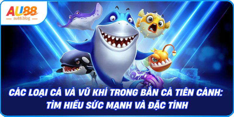 Bắn Cá Tiên Cánh - Khám Phá Thế Giới Đại Dương Kỳ Thú vũ khí trong Bắn Cá Tiên Cánh