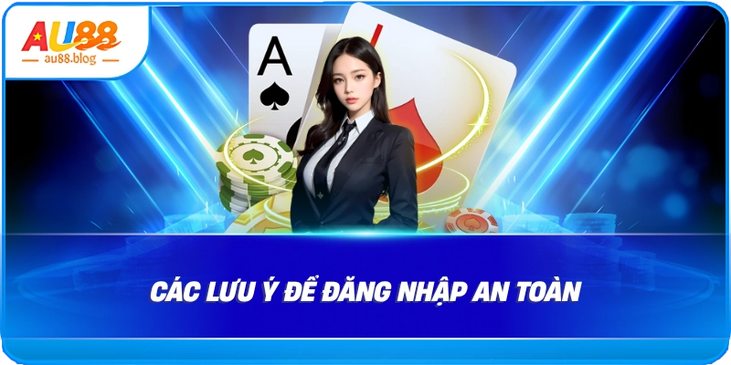 Đăng Nhập AU88: Hướng Dẫn Nhanh Và An Toàn Các lưu ý để đăng nhập an toàn