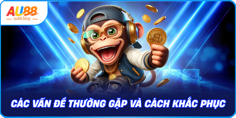 Rút Tiền AU88 - Hướng Dẫn Chi Tiết Và Nhanh Chóng Các vấn đề thường gặp và cách khắc phục