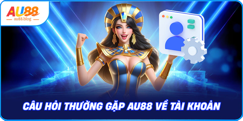 Câu Hỏi Thường Gặp AU88: Giải Đáp Thắc Mắc Nhanh Câu hỏi thường gặp AU88 về tài khoản