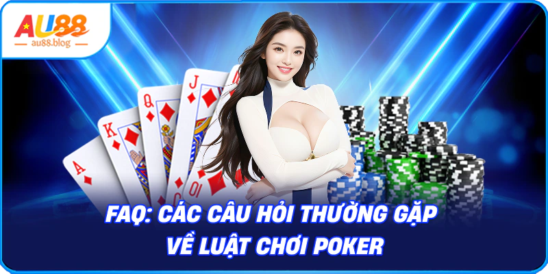 Luật Chơi Poker Cơ Bản Chi Tiết Cho Người Mới 2025 Câu Hỏi Thường Gặp Về Luật Chơi Poker