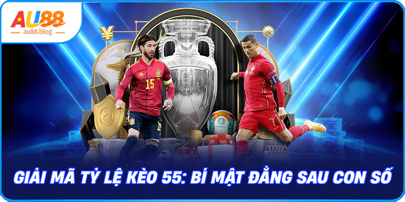 Tỷ Lệ Kèo 55 – Cách Hiểu, Soi Và Đặt Cược Hiệu Quả Giải mã Tỷ lệ kèo 55: Bí mật đằng sau con số