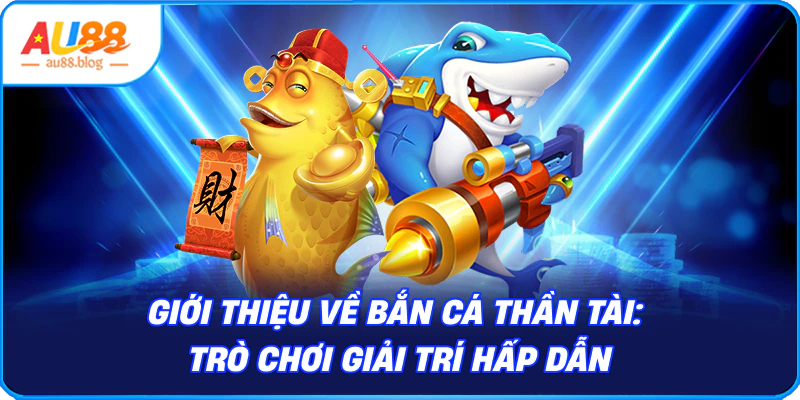 giới thiệu về game bắn cá thần tài