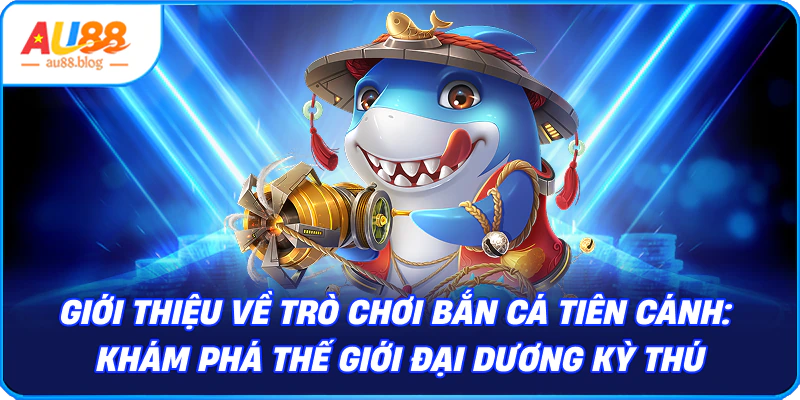 Giới thiệu game bắn cá tiên cánh