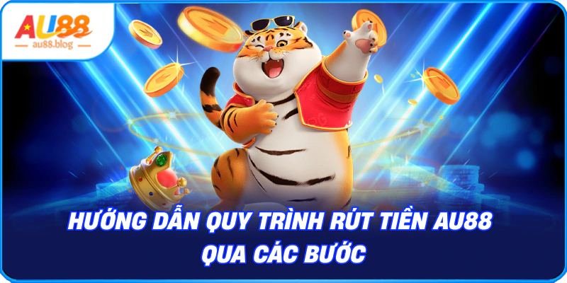 Rút Tiền AU88 - Hướng Dẫn Chi Tiết Và Nhanh Chóng quy trình Rút tiền AU88 qua các bước