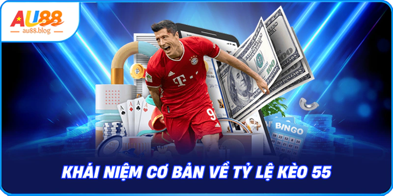 Tỷ Lệ Kèo 55 – Cách Hiểu, Soi Và Đặt Cược Hiệu Quả Khái niệm cơ bản về Tỷ lệ kèo 55