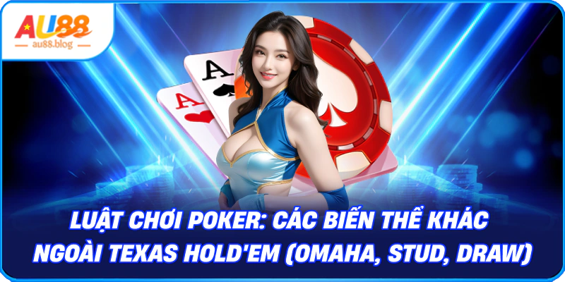 Luật Chơi Poker Cơ Bản Chi Tiết Cho Người Mới 2025 Các Biến Thể Khác Ngoài Texas Hold'em