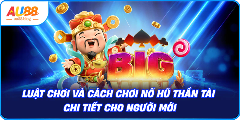 Nổ Hũ Thần Tài - Sức Hút Từ Nhà Cái Mới AU88 Cách chơi nổ hũ thần tài