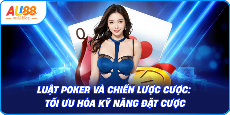 Luật Chơi Poker Cơ Bản Chi Tiết Cho Người Mới 2025 Luật Poker và Chiến Lược Cược