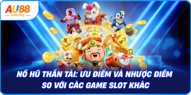 Nổ Hũ Thần Tài - Sức Hút Từ Nhà Cái Mới AU88 Nổ hũ thần tài: Ưu điểm và nhược điểm
