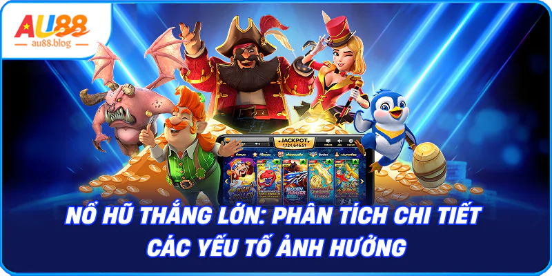 Mẹo Chơi Nổ Hũ Thắng Lớn: Bí Quyết Từ Cao Thủ Phân tích yếu tố ảnh hưởng trong nổ hũ thắng lớn