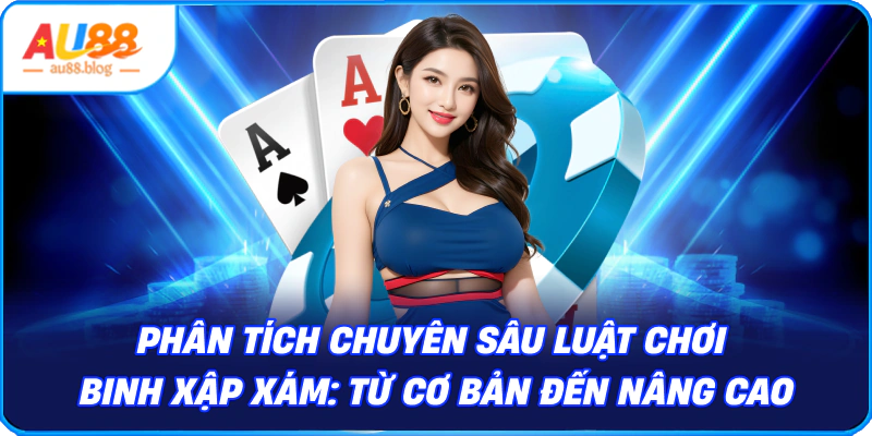 Luật Chơi Binh Xập Xám Chi Tiết và Dễ Hiểu Nhất Phân Tích Chuyên Sâu Luật Chơi Binh Xập Xám