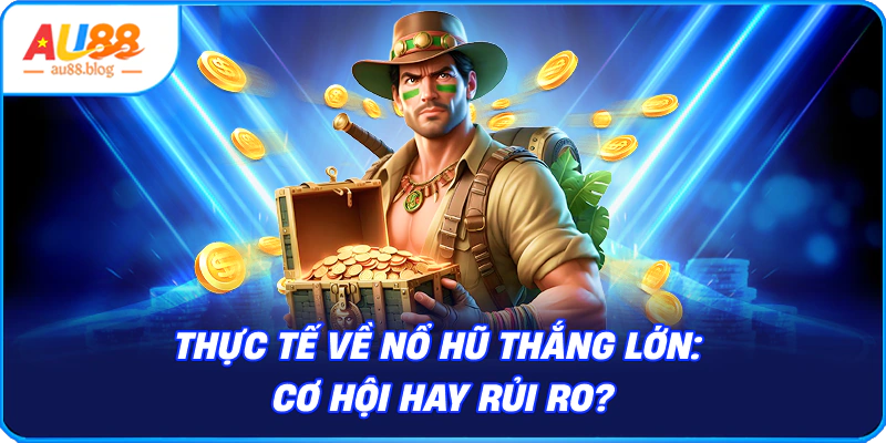 Mẹo Chơi Nổ Hũ Thắng Lớn: Bí Quyết Từ Cao Thủ Thực Tế Về Nổ Hũ Thắng Lớn