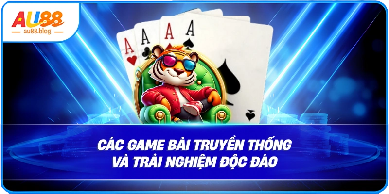 Các game bài truyền thống và trải nghiệm độc đáo