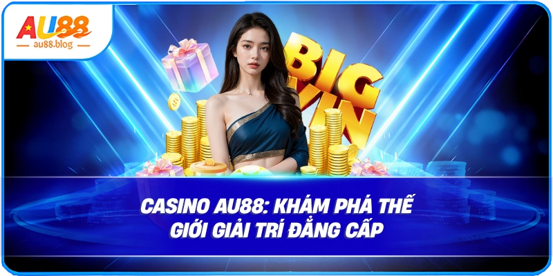 Casino AU88: Khám Phá Thế Giới Giải Trí