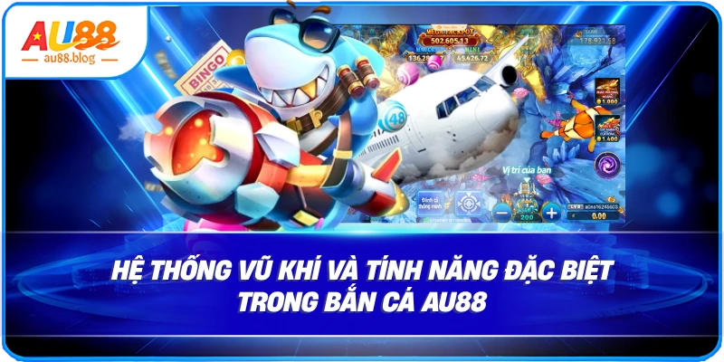 Hệ thống vũ khí và tính năng đặc biệt trong Bắn cá AU88