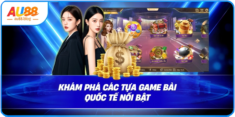 Khám phá các tựa game bài quốc tế nổi bật