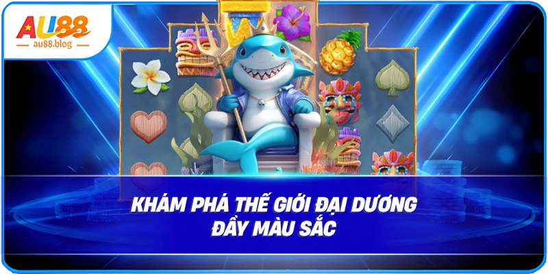 Khám phá thế giới đại dương đầy màu sắc
