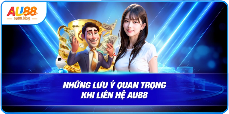 Liên Hệ AU88 - Tổng Hợp Phương Thức Nhanh Chóng Những lưu ý quan trọng khi liên hệ AU88
