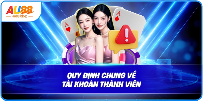 Tổng Hợp Chi Tiết Điều Khoản Và Điều Kiện AU88 Quy định chung về tài khoản thành viên