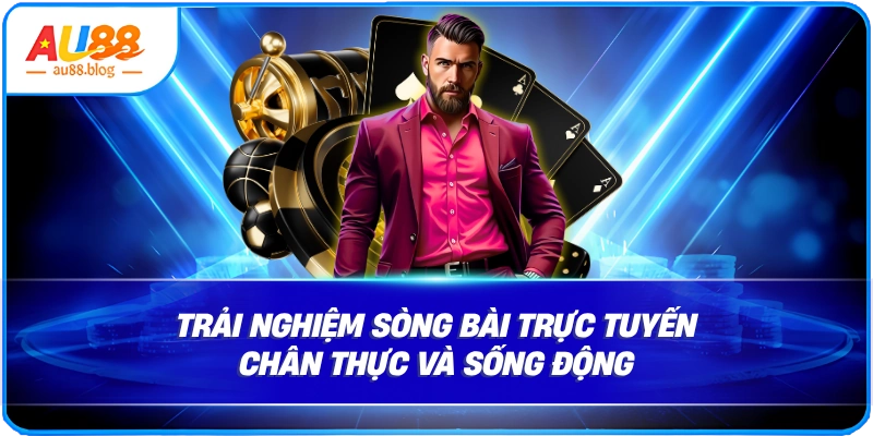 Trãi nghiệm chân thực, sống động
